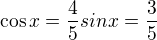 $ \cos x=\frac{4}{5} sin x=\frac{3}{5}$