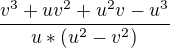 $\frac{v^{3}+uv^{2}+u^{2}v-u^{3}}{u*(u^{2}-v^{2})}$