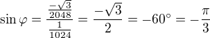 $\sin\varphi =\frac{\frac{-\sqrt{3}}{2048}}{\frac{1}{1024}}=\frac{-\sqrt{3}}{2}=-60�=-\frac{\pi }{3}$