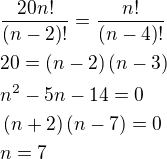 $\frac{20n!}{\left(n-2\right)!}=\frac{n!}{\left(n-4\right)!}\nl20=\left(n-2\right)\left(n-3\right)\nln^2-5n-14=0\nl\left(n+2\right)\left(n-7\right)=0\nln=7$