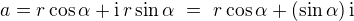 $a = r \cos \alpha + \mathrm{i}\,r \sin \alpha� =� r \cos \alpha + (\sin \alpha) \, \mathrm{i}$
