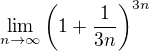 $\lim_{n\to \infty } \(1 + \frac{1}{3n}\)^{3n}$