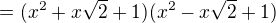 $=(x^{2}+x\sqrt{2}+1)(x^{2}-x\sqrt{2}+1)$