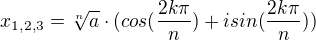 $x_{1, 2, 3} = \sqrt[n]{a} \cdot (cos(\frac{2k\pi}{n}) + i sin(\frac{2k\pi}{n}))$