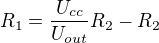 $R_1=\frac{U_{cc}}{U_{out}}R_2-R_2$