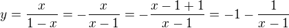 $y = \frac{x}{1-x}=-\frac{x}{x-1}=-\frac{x-1+1}{x-1}=-1-\frac{1}{x-1}$