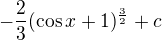 $-\frac{2}{3}(\cos x+1)^{\frac{3}{2}}+c$