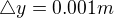 ${\triangle}y=0.001 m$
