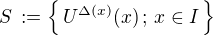 $S\,:=\{\,U^{\Delta(x)}(x)\,;\,x\in I\,\}$