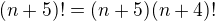 $(n+5)!=(n+5)(n+4)!$
