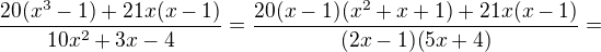 $\frac{20(x^3-1)+21x(x-1)}{10x^2+3x-4}=\frac{20(x-1)(x^2+x+1)+21x(x-1)}{(2x-1)(5x+4)}=$