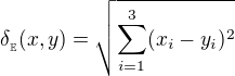 $\delta_{{}_{\mathbb{E}}}(x,y)=\sqrt{\sum_{i=1}^{3}(x_{i}-y_{i})^2}$