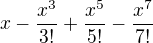 $x-\frac{x^{3}}{3!}+\frac{x^{5}}{5!}-\frac{x^{7}}{7!}$