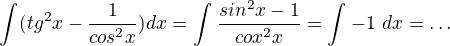 $\int_{}^{}(tg^{2}x-\frac{1}{cos^{2}x})dx=\int_{}^{}\frac{sin^{2}x-1}{cox^{2}x}\dx=\int_{}^{}-1 \ dx=\ldots $