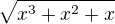 $\sqrt{x^3+x^2+x}$