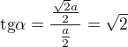 $\text{tg} \alpha = \frac{\frac{\sqrt2a}{2}}{\frac{a}{2}}=\sqrt2$