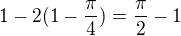 $1-2(1-\frac{\pi }{4})=\frac{\pi }{2}-1$