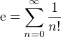 $\mathrm{e} = \sum_{n=0}^{\infty}\frac{1}{n!}$