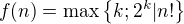 $f(n)=\max\{k;2^k|n!\}$