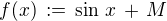 $f(x) \, := \, \sin \,x \, +\,M$
