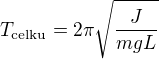 $T_{\text{celku}}=2\pi\sqrt{\frac{J}{mgL}}$