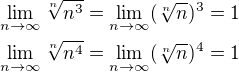 $\lim_{n\to\infty}\sqrt[n]{n^3}=\lim_{n\to\infty}(\sqrt[n]{n})^3=1\nl\lim_{n\to\infty}\sqrt[n]{n^4}=\lim_{n\to\infty}(\sqrt[n]{n})^4=1$