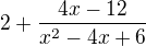 $2 + \frac{4x-12}{x^2-4x+6}$