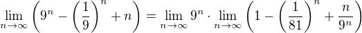 $\lim_{n\rightarrow\infty}\left(9^n-\left(\frac19\right)^n+n\right)=\lim_{n\rightarrow\infty}9^n\cdot\lim_{n\rightarrow\infty}\left(1-\left(\frac1{81}\right)^n+\frac{n}{9^n}\right)$