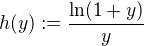 $h(y) := \frac{\ln(1+y)}{y}$