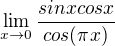 $\lim_{x \to 0}\frac{sinx cosx}{cos(\pi x)}$