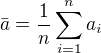 $\bar{a}=\frac{1}{n}\sum_{i=1}^{n}a_i$