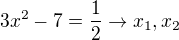 $3x^{2}-7=\frac{1}{2}\rightarrow x_1, x_2$