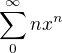 $\sum_0^{\infty}{n x^n}$