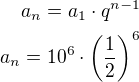 $a_n=a_1\cdot q^{n-1}\\a_n=10^6\cdot\left(\frac 12\right)^6$