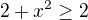 $2+x^{2}\ge 2 $