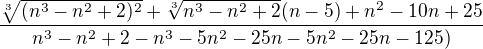 $\frac{\sqrt[3]{ (n^3-n^2+2)^2}+\sqrt[3]{n^3-n^2+2} (n-5)+n^2-10n+25}{n^3-n^2+2-n^3-5n^2-25n-5n^2-25n-125)} $