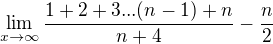 $\lim_{x\to\infty }\frac{1+2+3...(n-1)+n}{n+4}-\frac{n}{2}$