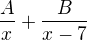 $\frac{A}{x} + \frac{B}{x - 7}$