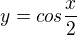 $y=cos\frac{x}{2}$