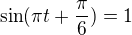 $\sin (\pi t +\frac\pi6)=1$