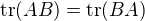 $\operatorname{tr}(AB)=\operatorname{tr}(BA)$