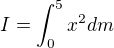 $I=\int_0^5 x^2 dm$