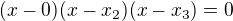 $(x-0)(x-x_2)(x-x_3)=0$