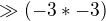 $\gg (-3*-3)$