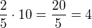 $\frac 25\cdot 10=\frac{20}{5}=4$