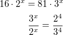 $16\cdot 2^x=81\cdot 3^x\\\frac{3^x}{2^x}=\frac{2^4}{3^4}$