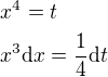 $x^4=t \nl x^3 \d x=\frac14\d t$