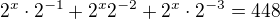$2^x\cdot 2^{-1}+2^{x}2^{-2}+2^x\cdot 2^{-3}=448$