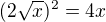 $(2\sqrt x)^2=4x$