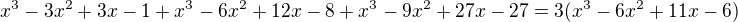 $x^3-3x^2+3x-1+x^3-6x^2+12x-8+x^3-9x^2+27x-27=3(x^3-6x^2+11x-6)$